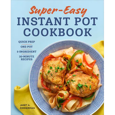 Super Easy Instant Pot Cookbook: Quick Prep, One-Pot, 5-Ingredient, 30-Minute Recipes