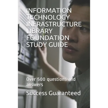 Information Technology Infrastructure Library Foundation Study Guide: Over 500 questions and answers