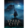 Spark City: Book One of the Spark City Cycle