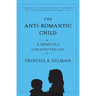 The Anti-Romantic Child: A Memoir of Unexpected Joy