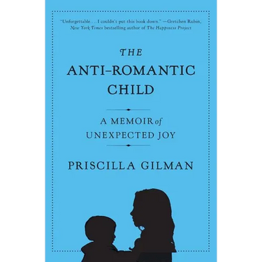 The Anti-Romantic Child: A Memoir of Unexpected Joy