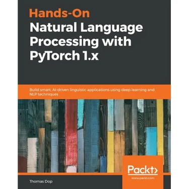 Hands-On Natural Language Processing with PyTorch 1.x: Build smart, AI-driven linguistic applications using deep learning and NLP techniques