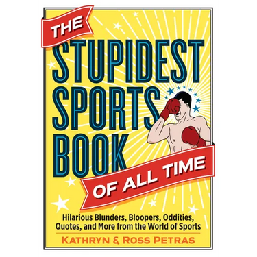 The Stupidest Sports Book of All Time: Hilarious Blunders, Bloopers, Oddities, Quotes, and More from the World of Sports