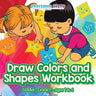 Draw Colors and Shapes Workbook Toddler-Grade K - Ages 1 to 6