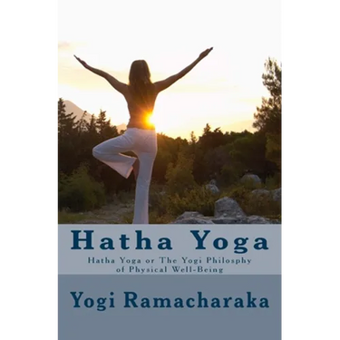 Hatha Yoga: Hatha Yoga or The Yogi Philosphy of Physical Well-Being