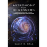 Astronomy For Beginners: The Introduction Guide To Space, Cosmos, Galaxies And Celestial Bodies