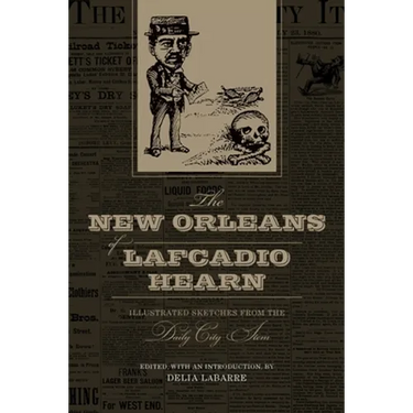 The New Orleans of Lafcadio Hearn: Illustrated Sketches from the Daily City Item