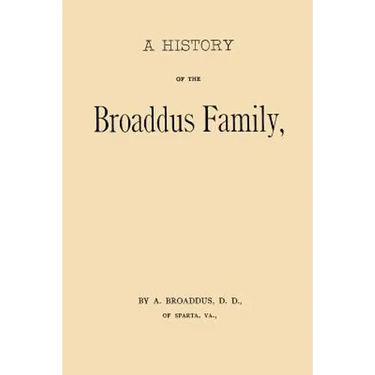 A History of the Broaddus Family: From the Time of the Settlement of the Progenitor of the Family in the United States down to the year 1888