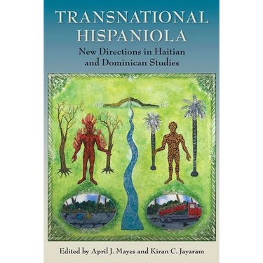 Transnational Hispaniola: New Directions in Haitian and Dominican Studies