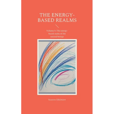The energy-based realms: Volume 5: The energy-based realm of the natural beings