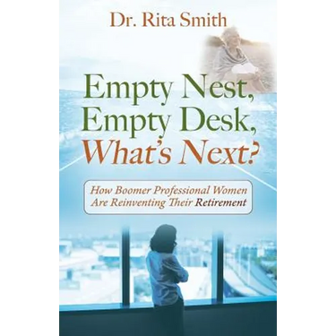 Empty Nest, Empty Desk, What's Next? How Boomer Professional Women Are Reinventing Their Retirement
