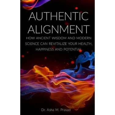 Authentic Alignment: How Ancient Wisdom and Modern Science Can Revitalize Your Health, Happiness and Potential