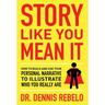 Story Like You Mean It: How to Build and Use Your Personal Narrative to Illustrate Who You Really Are