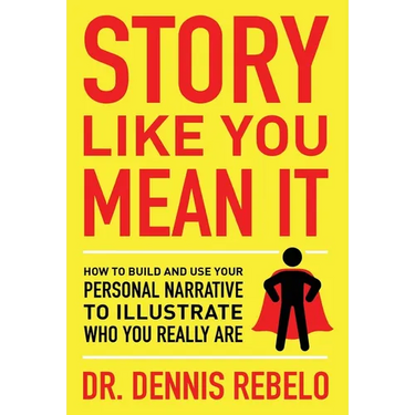 Story Like You Mean It: How to Build and Use Your Personal Narrative to Illustrate Who You Really Are
