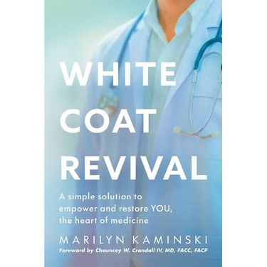 White Coat Revival: A Simple Solution to Empower & Restore YOU, the Heart of Medicine
