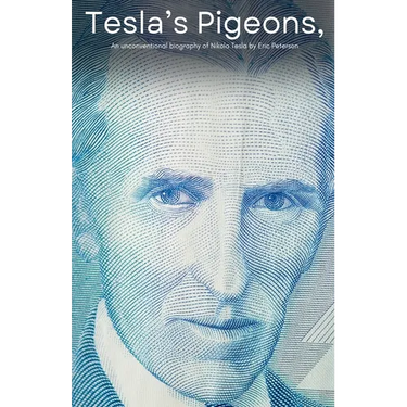 Tesla's Pigeons, An unconventional biography of Nikola Tesla