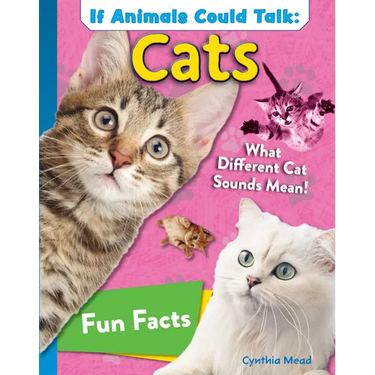 If Animals Could Talk: Cats: Learn Fun Facts about the Things Cats Do!