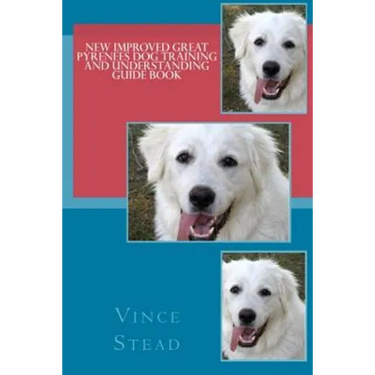 New Improved Great Pyrenees Dog Training and Understanding Guide Book