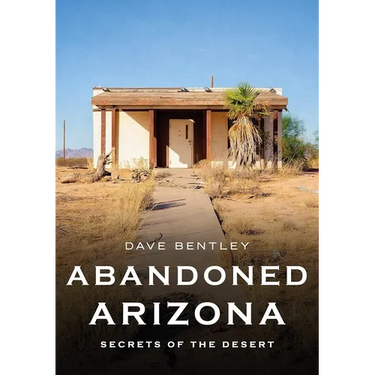 Abandoned Arizona: Secrets of the Desert