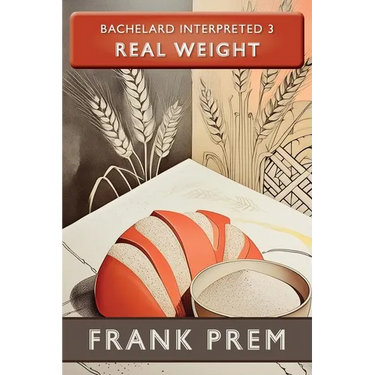 Real Weight: Bachelard Interpreted Book 3