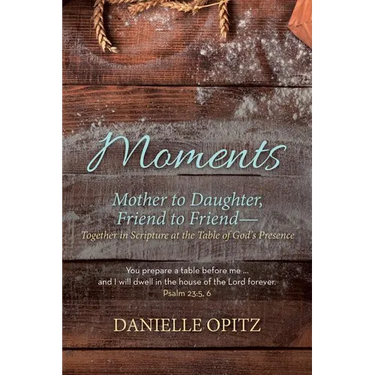 Moments: Mother to Daughter, Friend to Friend-Together in Scripture at the Table of God's Presence