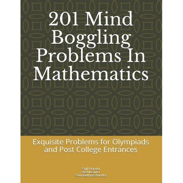 201 Mind Boggling Problems in Mathematics: Exquisite Problems for Olympiads, Pre College and Post College Entrances