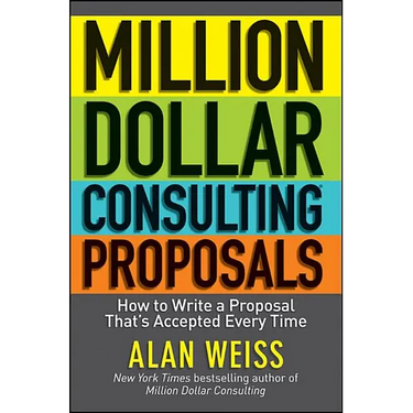 Million Dollar Consulting Proposals: How to Write a Proposal That's Accepted Every Time
