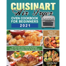Cuisinart Air Fryer Oven Cookbook for Beginners 2021: Healthy, and Quick to Make Recipes for You and Your Family to Further Enjoy Your Healthier Life