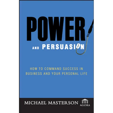 Power and Persuasion: How to Command Success in Business and Your Personal Life