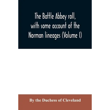 The Battle Abbey roll, with some account of the Norman lineages (Volume I)