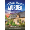 A Village Theatre Murder: A completely unputdownable and utterly gripping cozy English murder mystery