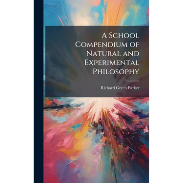 A School Compendium of Natural and Experimental Philosophy