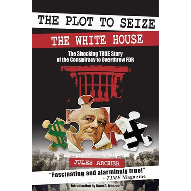 The Plot to Seize the White House: The Shocking True Story of the Conspiracy to Overthrow F.D.R.