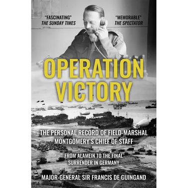 Operation Victory: The Personal Record of Field-Marshal Montgomery's Chief of Staff, From Alamein to the Final Surrender in Germany