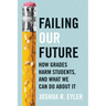 Failing Our Future: How Grades Harm Students, and What We Can Do about It