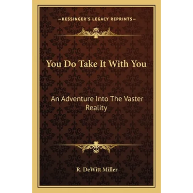 You Do Take It With You: An Adventure Into The Vaster Reality