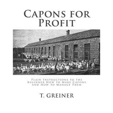 Capons for Profit: Plain Instructions to the Beginner How to Make Capons and How to Manage Them