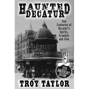 Haunted Decatur: 25th Anniversary Edition: Two Centuries of Decatur's Spirits, Scandals, and Sins