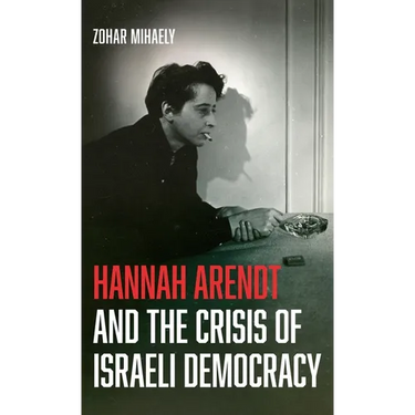 Hannah Arendt and the Crisis of Israeli Democracy