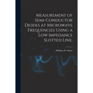 Measurement of Semi-conductor Diodes at Microwave Frequencies Using a Low Impedance Slotted Line.