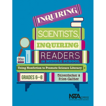 Inquiring Scientists, Inquiring Readers in Middle School: Using Nonfiction to Promote Science Litera