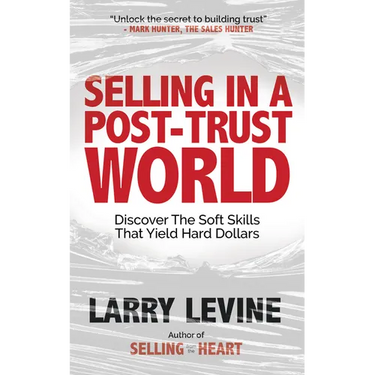 Selling in a Post-Trust World: Discover the Soft Skills That Yield Hard Dollars