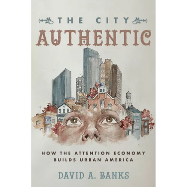 The City Authentic: How the Attention Economy Builds Urban America
