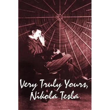 Very Truly Yours, Nikola Tesla: The Collected Letters of the Electrical Pioneer
