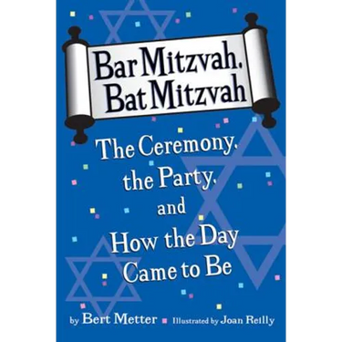 Bar Mitzvah, Bat Mitzvah: The Ceremony, the Party, and How the Day Came to Be
