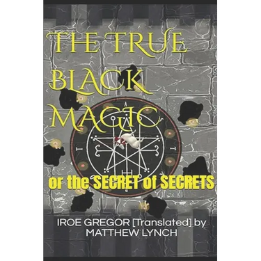 The TRUE BLACK MAGIC: or the SECRET of SECRETS