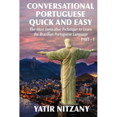 Conversational Portuguese Quick and Easy: The Most Innovative Technique to Learn the Brazilian Portuguese Language. For Beginners, Intermediate, and A