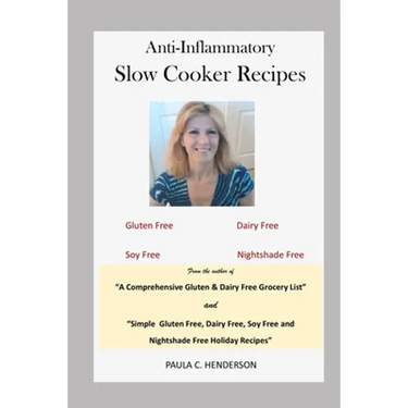 Anti-Inflammatory Slow Cooker Recipes: Gluten Free, Dairy Free, Soy Free and Nightshade Free
