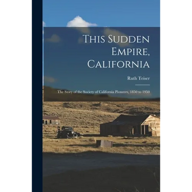 This Sudden Empire, California; the Story of the Society of California Pioneers, 1850 to 1950
