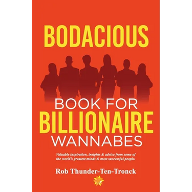 Bodacious Book for Billionaire Wannabes: Valuable inspiration, insights & advice from some of the world's greatest minds & most successful people